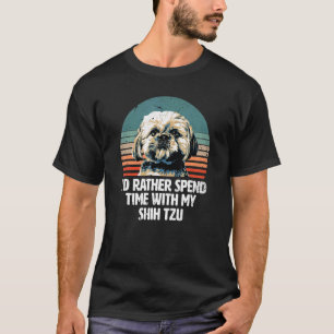 I'd rather spend time with my Shih Tzu   Shih Tzu T-Shirt