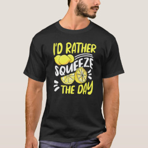 I'd Rather Squeeze The Day For Lemonade Stand Owne T-Shirt