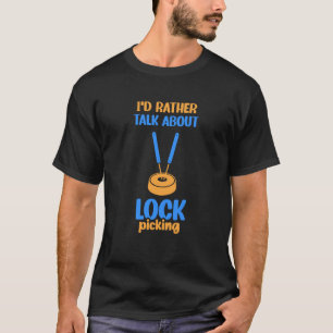 I'd Rather Talk About Lock Picking Pick Picker Loc T-Shirt