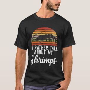 Id Rather Talk About My Shrimps Shrimp T-Shirt