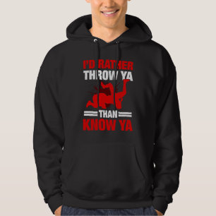 I'd Rather Throw Ya Than Know Ya Wrestling Wrestle Hoodie