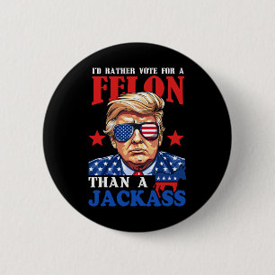 I'd Rather Vote For A Felon Than A Jack Trump 2024 6 Cm Round Badge