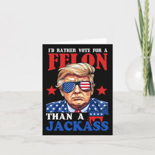 I'd Rather Vote For A Felon Than A Jack Trump 2024 Card