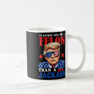 I'd Rather Vote For A Felon Than A Jack Trump 2024 Coffee Mug
