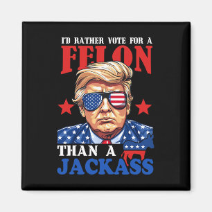 I'd Rather Vote For A Felon Than A Jack Trump 2024 Magnet