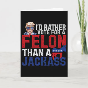 I'd Rather Vote For A Felon Than A Jack Trump Amer Card