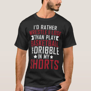 Id Rather Wrestle And Lose Than Play Sketll In My T-Shirt