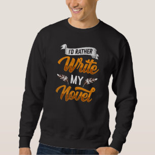 I'd Rather Write My Novel Job Novelist Author Writ Sweatshirt