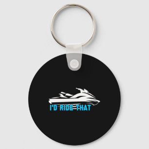 I'd Ride That - Beach Water Sports Sea Jet Skiing  Key Ring