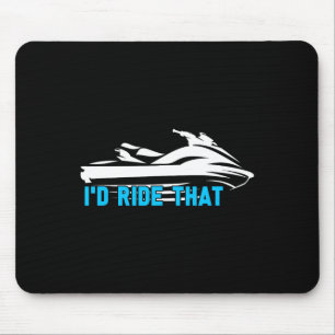 I'd Ride That - Beach Water Sports Sea Jet Skiing Mouse Pad
