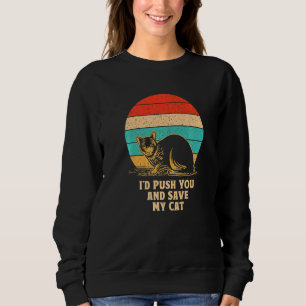 I'd Save My Cat Friends Cat Buddy Kitten Sarcasti Sweatshirt