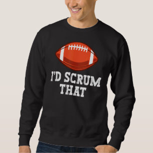 I'd Scrum That Pun For A Rugby Player Sweatshirt