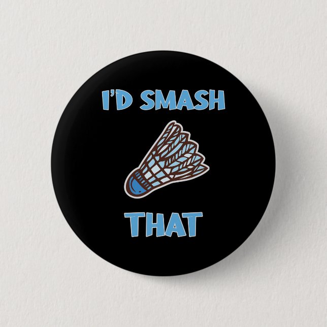 I'd Smash That Funny Badminton  6 Cm Round Badge (Front)