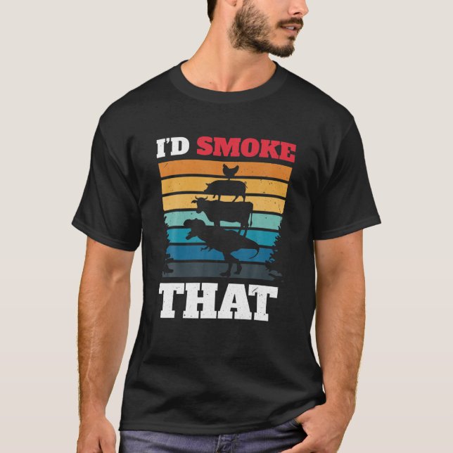 I'd Smoke That BBQ Smoker T-Shirt (Front)