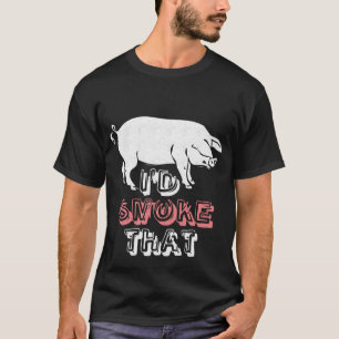 I'd Smoke That T-Shirt