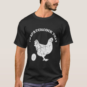 Id Spatchcock That Chicken Funny Chef Cook BBQ Gri T-Shirt