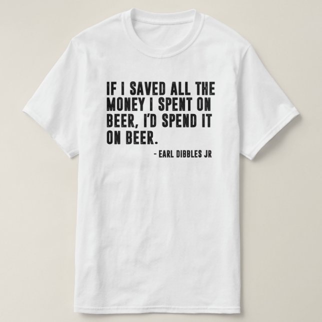 I'd Spend It On Beer Funny Saying T-Shirt (Design Front)