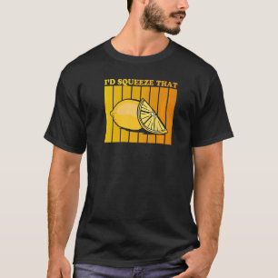 I'd squeeze that Quote for a Lemonade T-Shirt