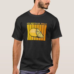 I'd squeeze that Quote for a Lemonade T-Shirt