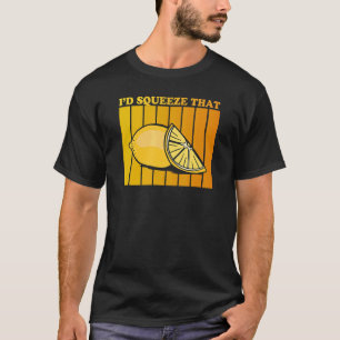 I'd squeeze that Quote for a Lemonade T-Shirt