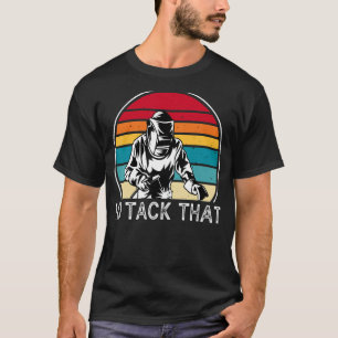 I'd Tack That   Welding Welder No Flux Perfect Wel T-Shirt