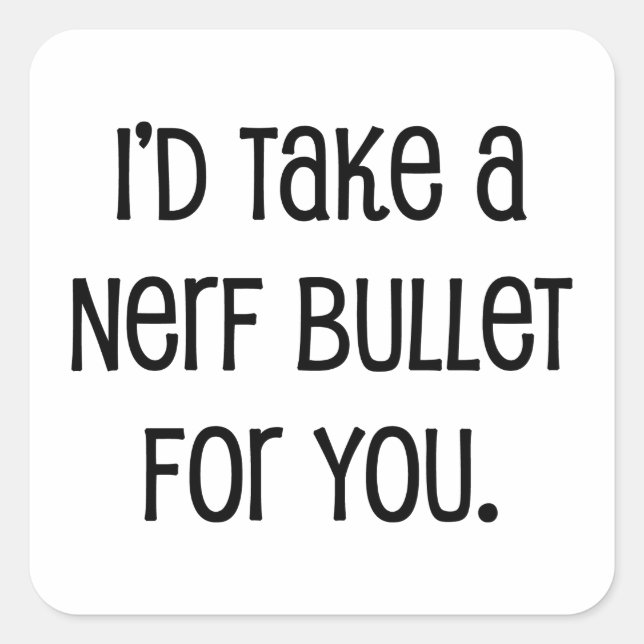 I'd Take a Bullet For You Square Sticker (Front)