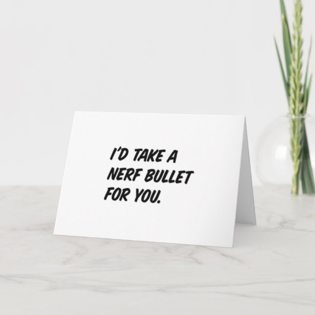 "I'D TAKE A NERF BULLET FOR YOU" LOVING CARD (Front)
