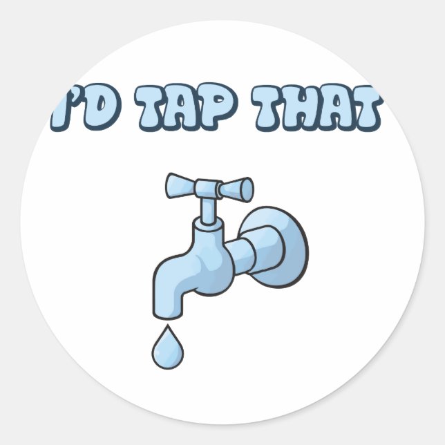 I'd Tap That - Faucet Classic Round Sticker (Front)