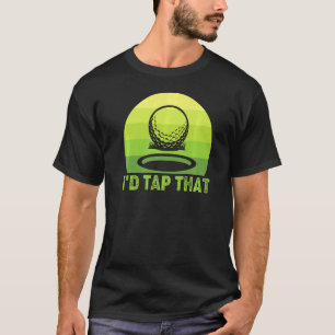 I'd Tap That Golf 4 T-Shirt