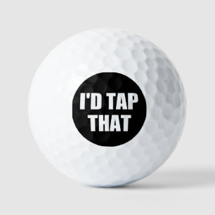 I'D TAP THAT GOLF BALLS