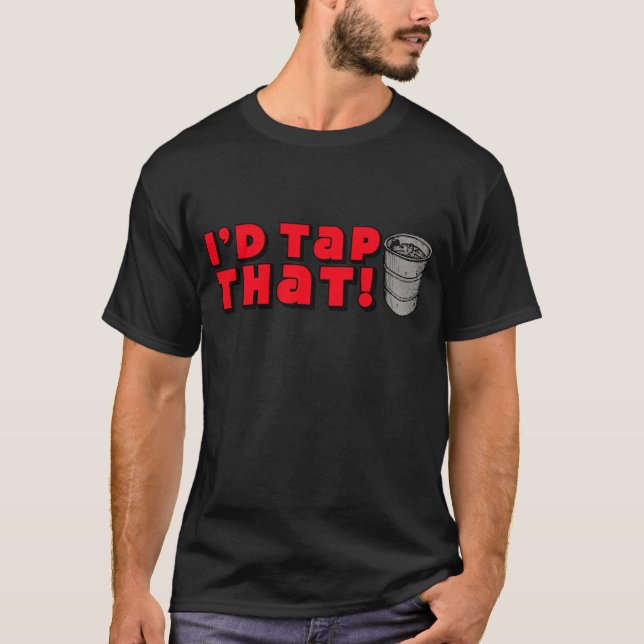 I'd Tap That! T-Shirt (Front)