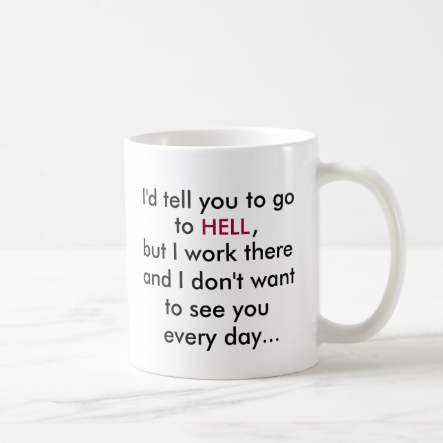 I'd tell you to go, to, HELL, ,office coffee mug (Right)