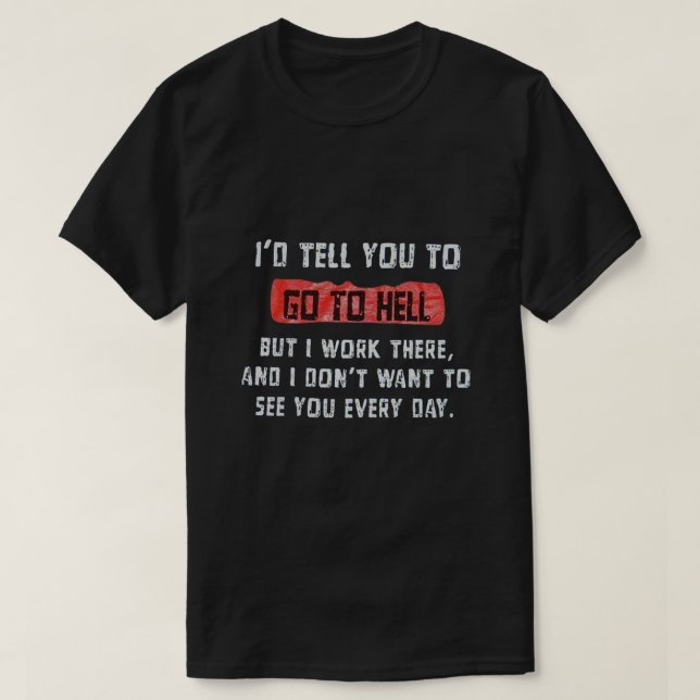 I'd tell you to go to hell T-Shirt (Design Front)