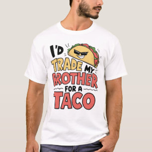 I'd Trade My Brother For A Taco Cinco De Mayo  T-Shirt