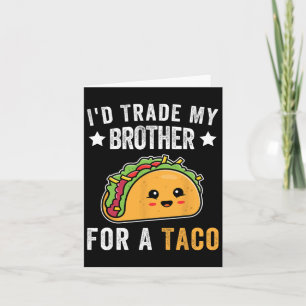 I'd Trade My Brother For A Taco Funny Taco Cinco D Card