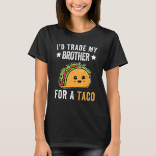I'd Trade My Brother For A Taco Funny Taco Cinco D T-Shirt