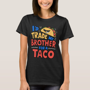I'd Trade My Brother For A Taco Funny Taco Cinco D T-Shirt