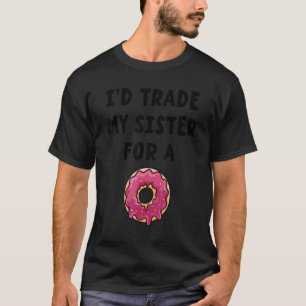 I'd Trade My Sister For A Doughnut Siblings Chris T-Shirt