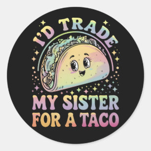 I'd Trade My Sister For A Taco Cinco De Mayo Classic Round Sticker