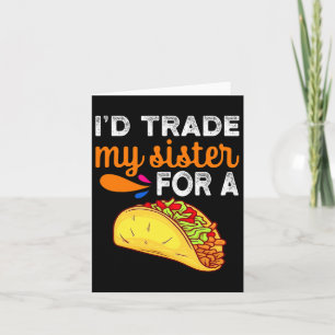 I'd Trade My Sister For A Taco Fun Taco Cinco De M Card
