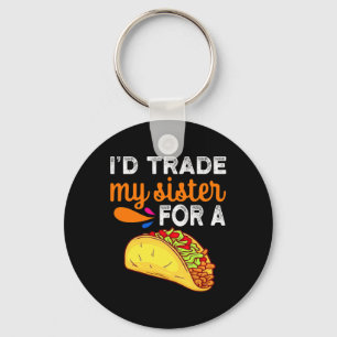 I'd Trade My Sister For A Taco Fun Taco Cinco De M Key Ring