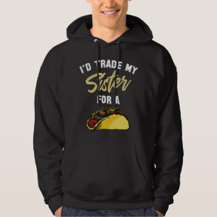 I'd Trade My Sister For A Taco . Funny Taco  Hoodie