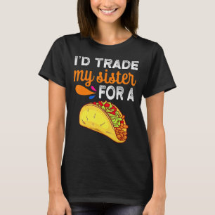 I'd Trade My Sister For A Taco Taco Cinco De Mayo T-Shirt