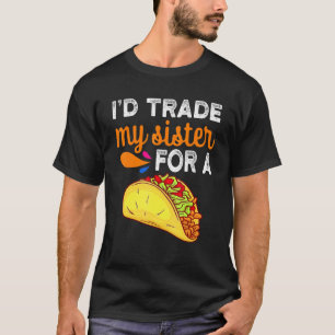 I'd Trade My Sister For A Taco  Taco Cinco De Mayo T-Shirt