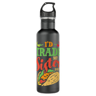 I'd Trade My Sister For A Taco Tex Mex Tortilla gi 710 Ml Water Bottle