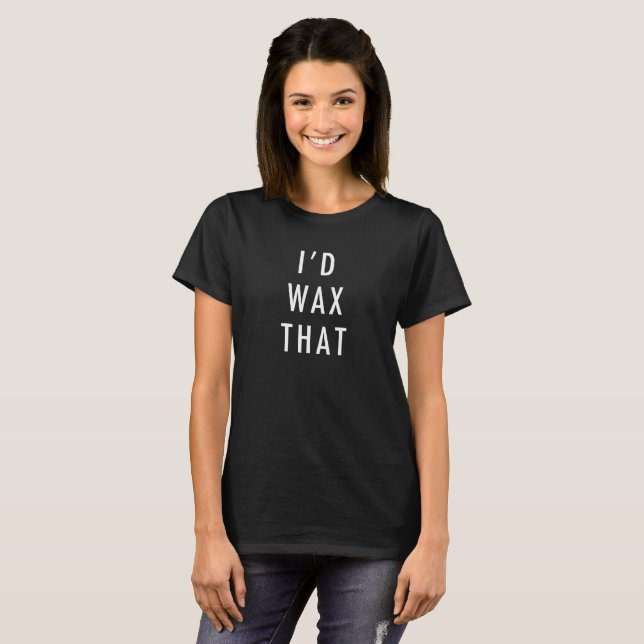 I'd Wax That Cute Aesthetician T-Shirt (Front Full)