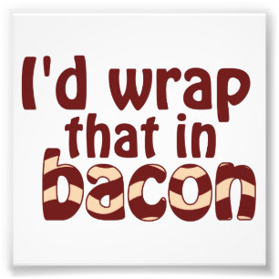 I'd Wrap That In Bacon Photo Print