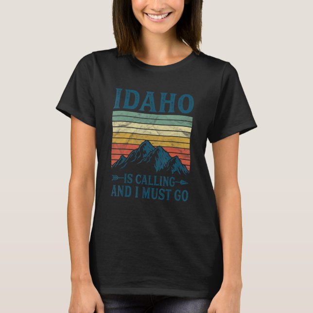 Idaho Is Calling And I Must Go 1 T-Shirt (Front)