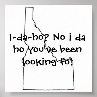 Idaho youve been looking fo poster