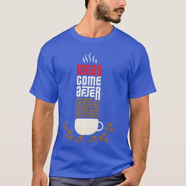 Ideas Come After Coffee gift T-Shirt (Front)